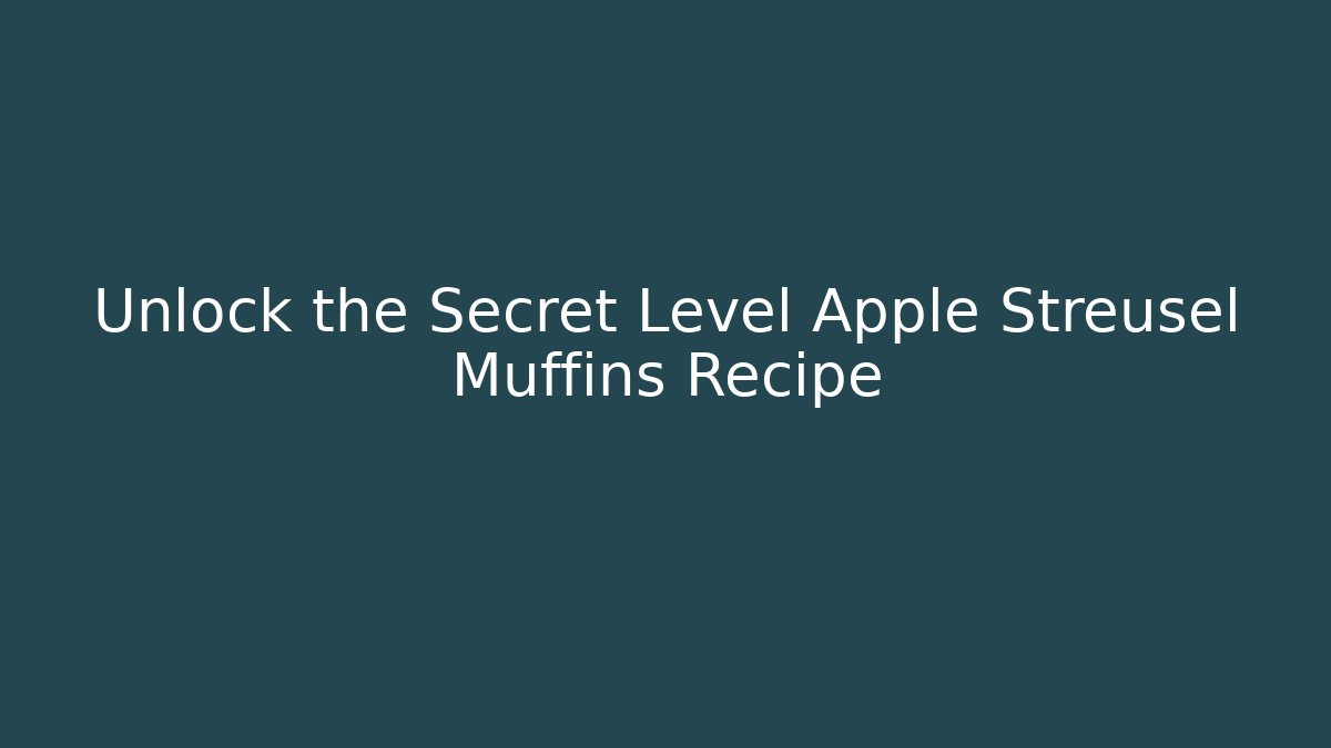 Unlock the Secret Level Apple Streusel Muffins Recipe