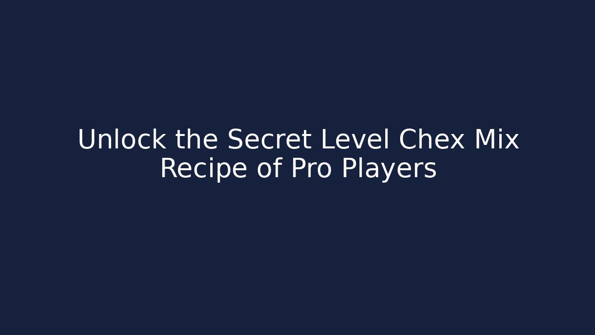 Unlock the Secret Level Chex Mix Recipe of Pro Players - Critter Realm