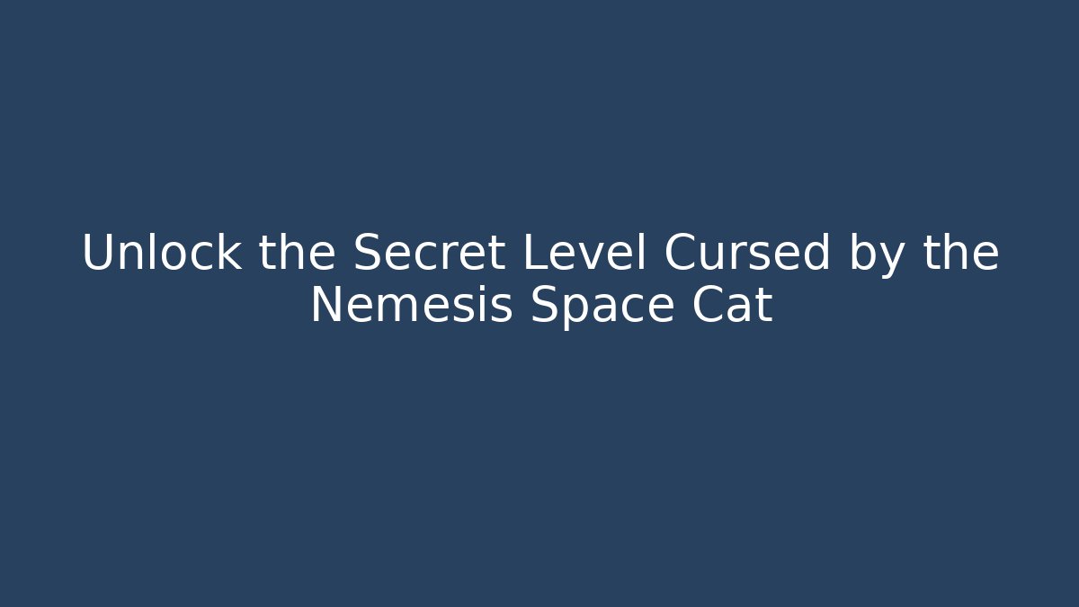 Unlock the Secret Level Cursed by the Nemesis Space Cat