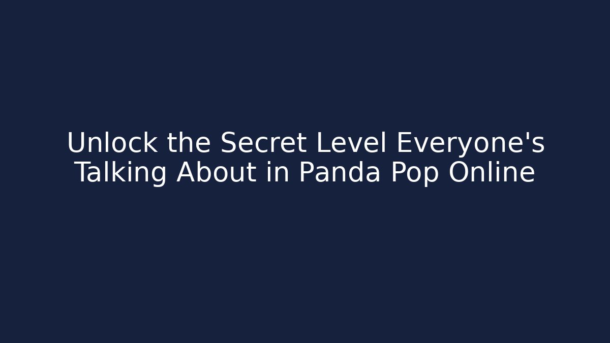 Unlock the Secret Level Everyone’s Talking About in Panda Pop Online