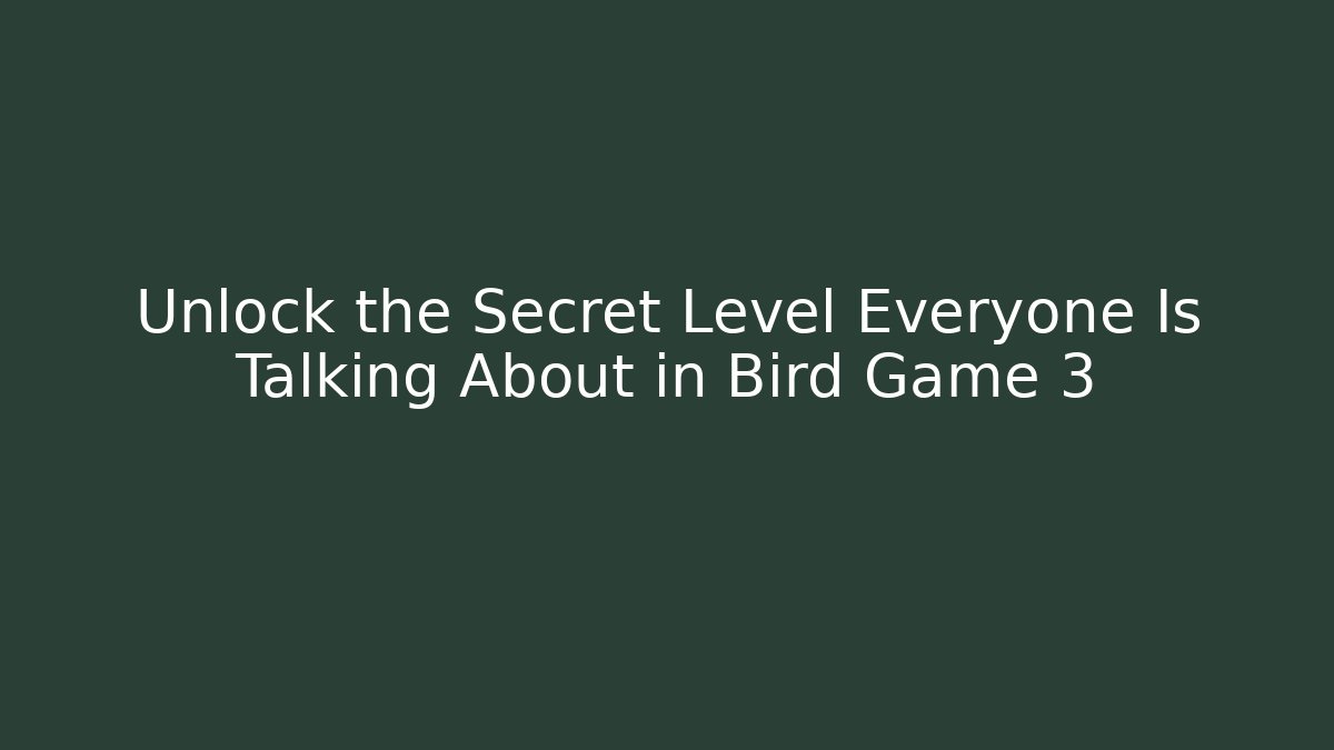 Unlock the Secret Level Everyone Is Talking About in Bird Game 3 - Critter Realm