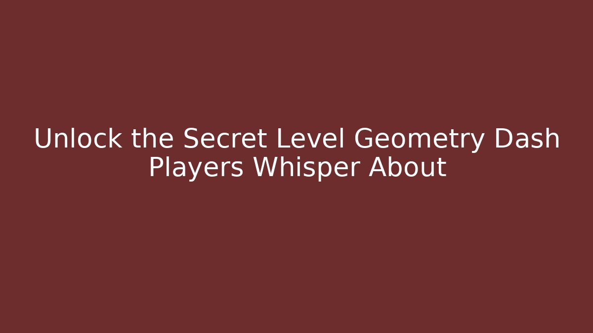 Unlock the Secret Level Geometry Dash Players Whisper About - Critter Realm