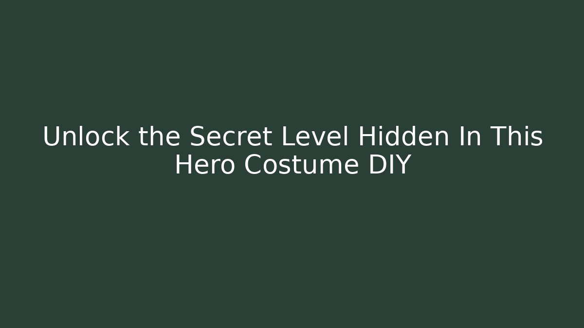 Unlock the Secret Level Hidden In This Hero Costume DIY