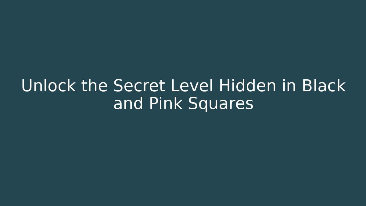 Unlock the Secret Level Hidden in Black and Pink Squares