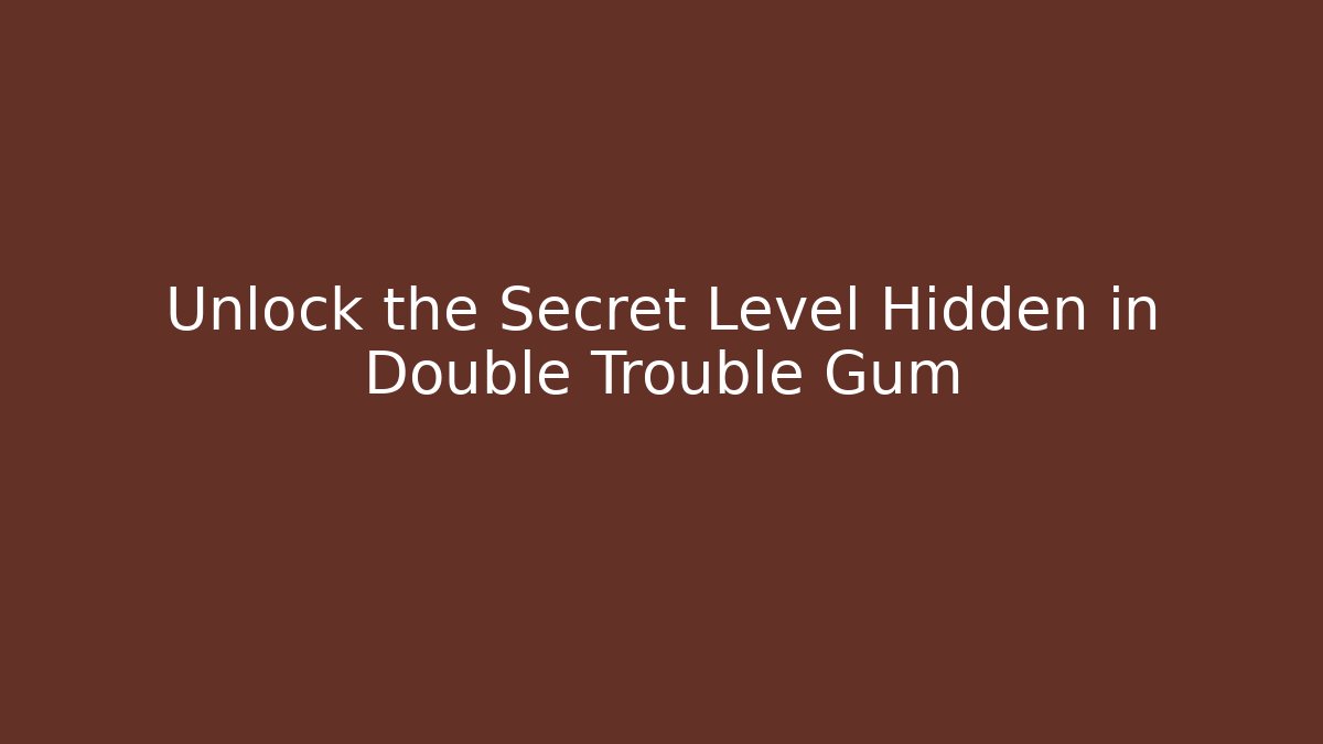 Unlock the Secret Level Hidden in Double Trouble Gum - Critter Realm