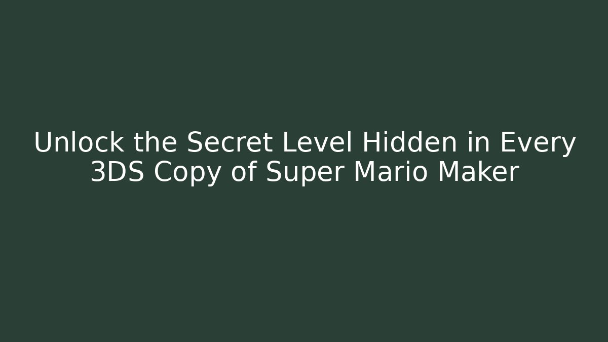 Unlock the Secret Level Hidden in Every 3DS Copy of Super Mario Maker