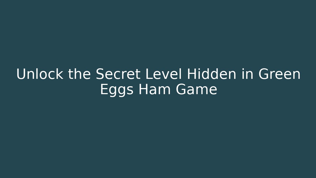 Unlock the Secret Level Hidden in Green Eggs Ham Game - Critter Realm