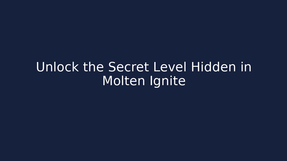 Unlock the Secret Level Hidden in Molten Ignite
