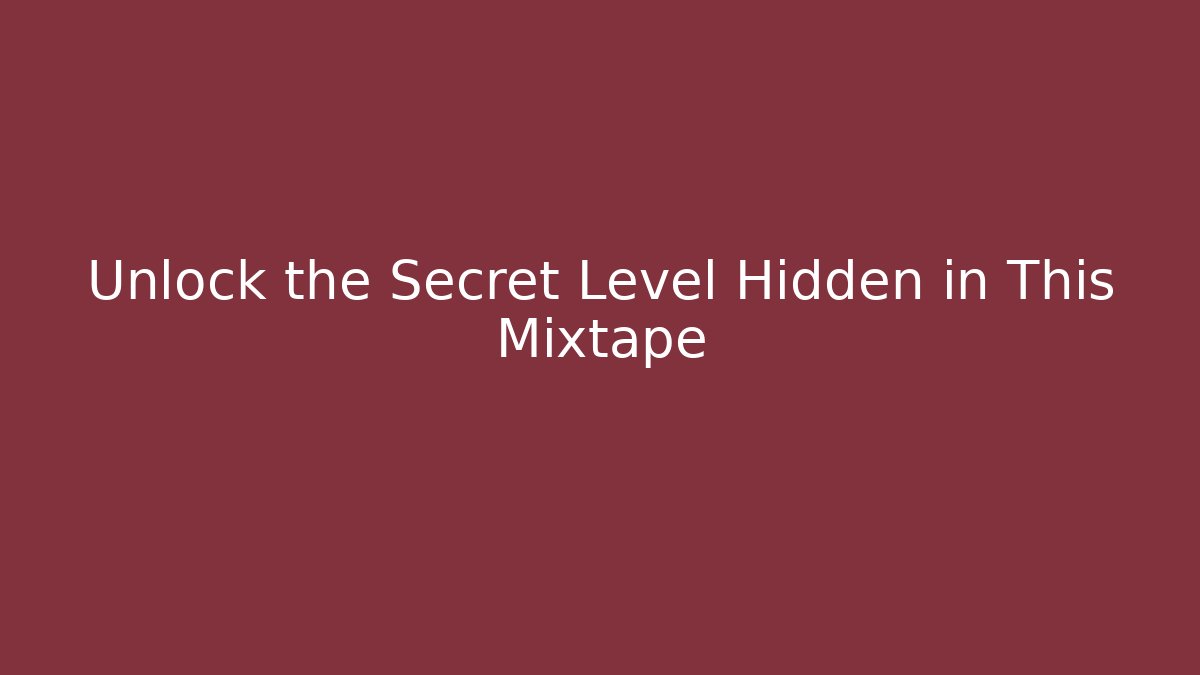 Unlock the Secret Level Hidden in This Mixtape