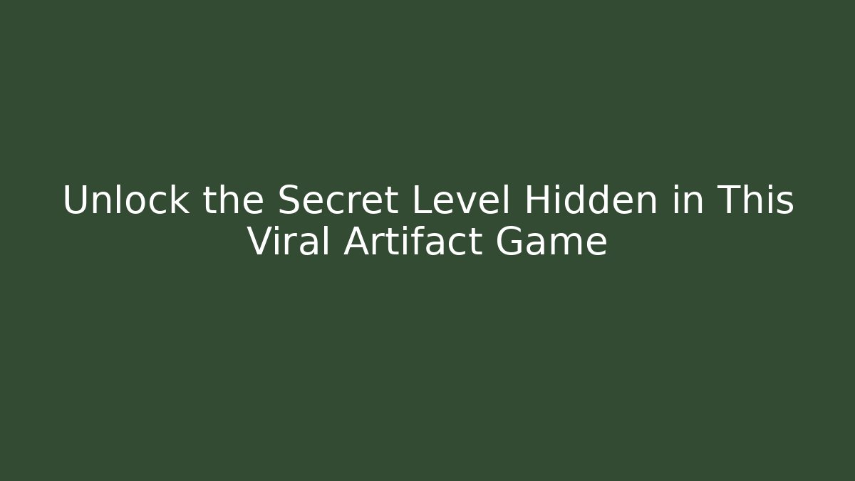 Unlock the Secret Level Hidden in This Viral Artifact Game
