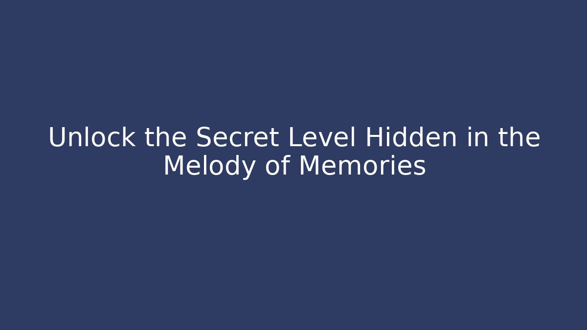 Unlock the Secret Level Hidden in the Melody of Memories