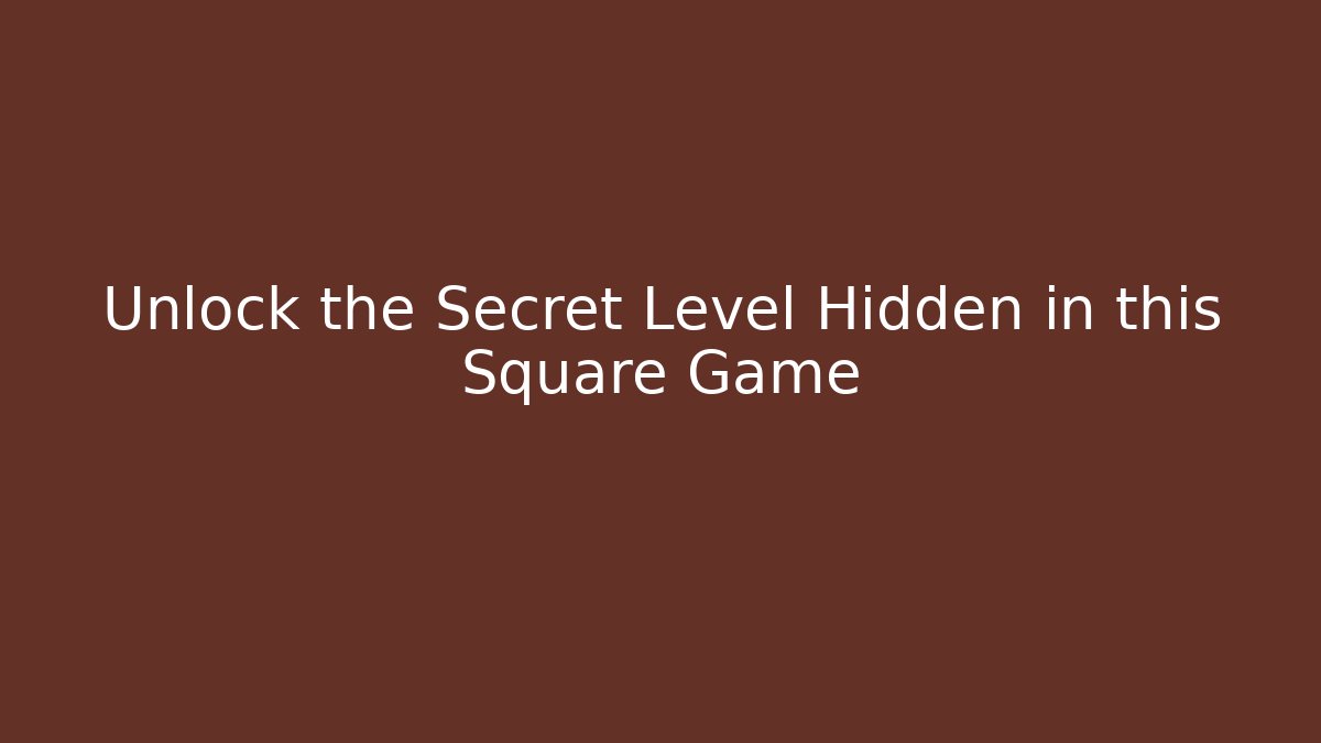 Unlock the Secret Level Hidden in this Square Game