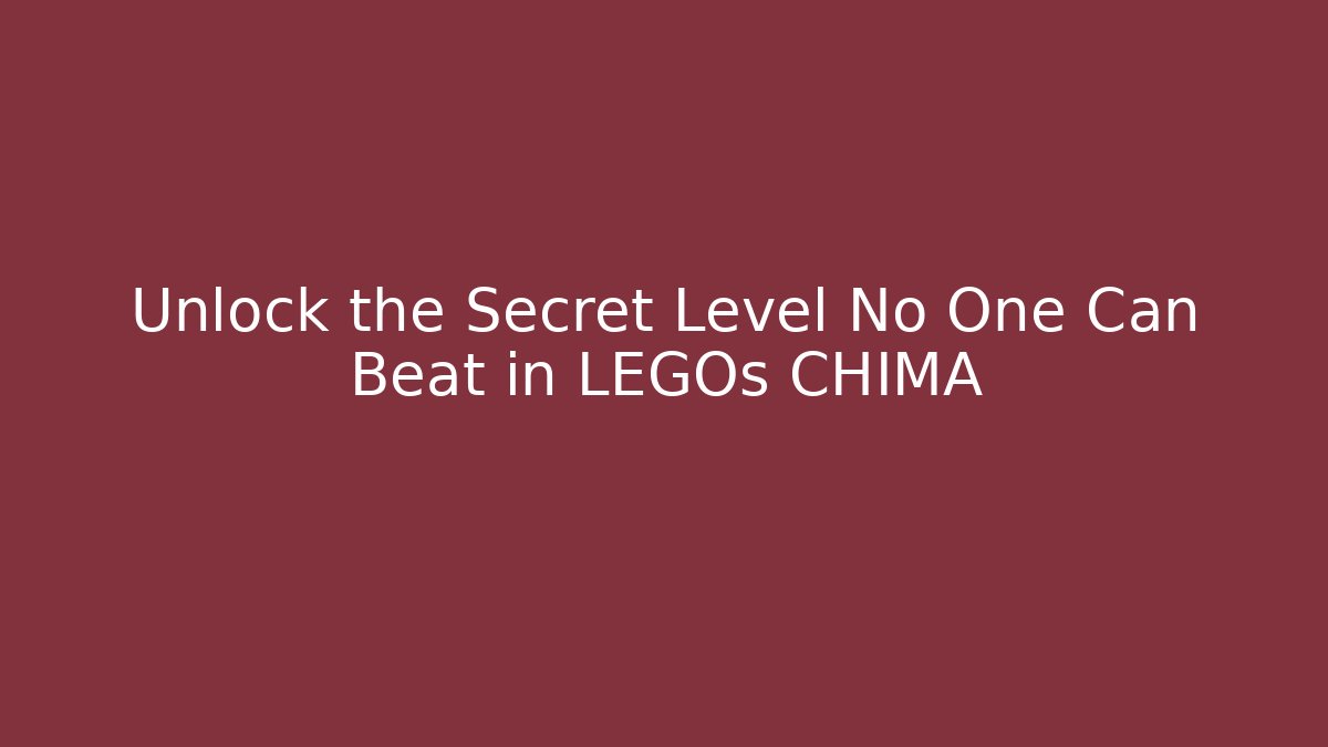 Unlock the Secret Level No One Can Beat in LEGOs CHIMA