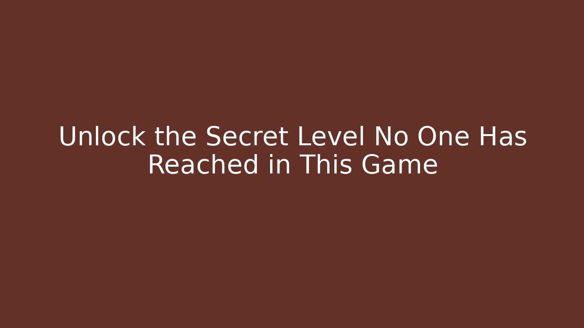 Unlock the Secret Level No One Has Reached in This Game
