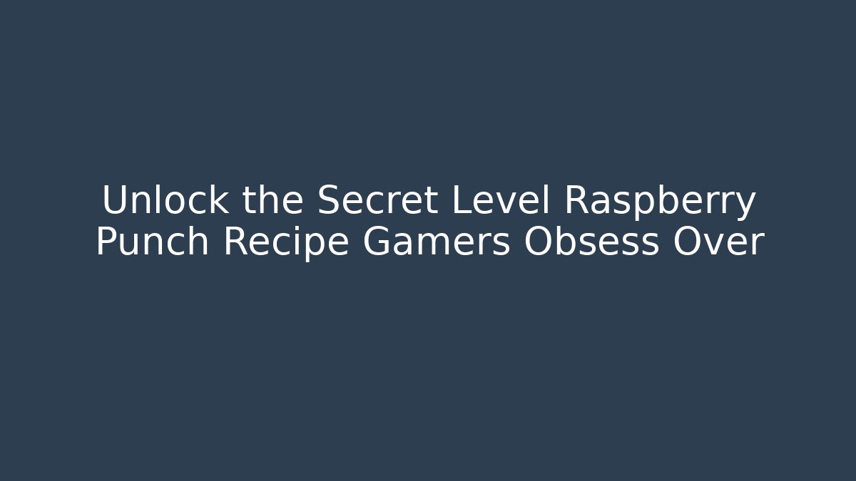 Unlock the Secret Level Raspberry Punch Recipe Gamers Obsess Over
