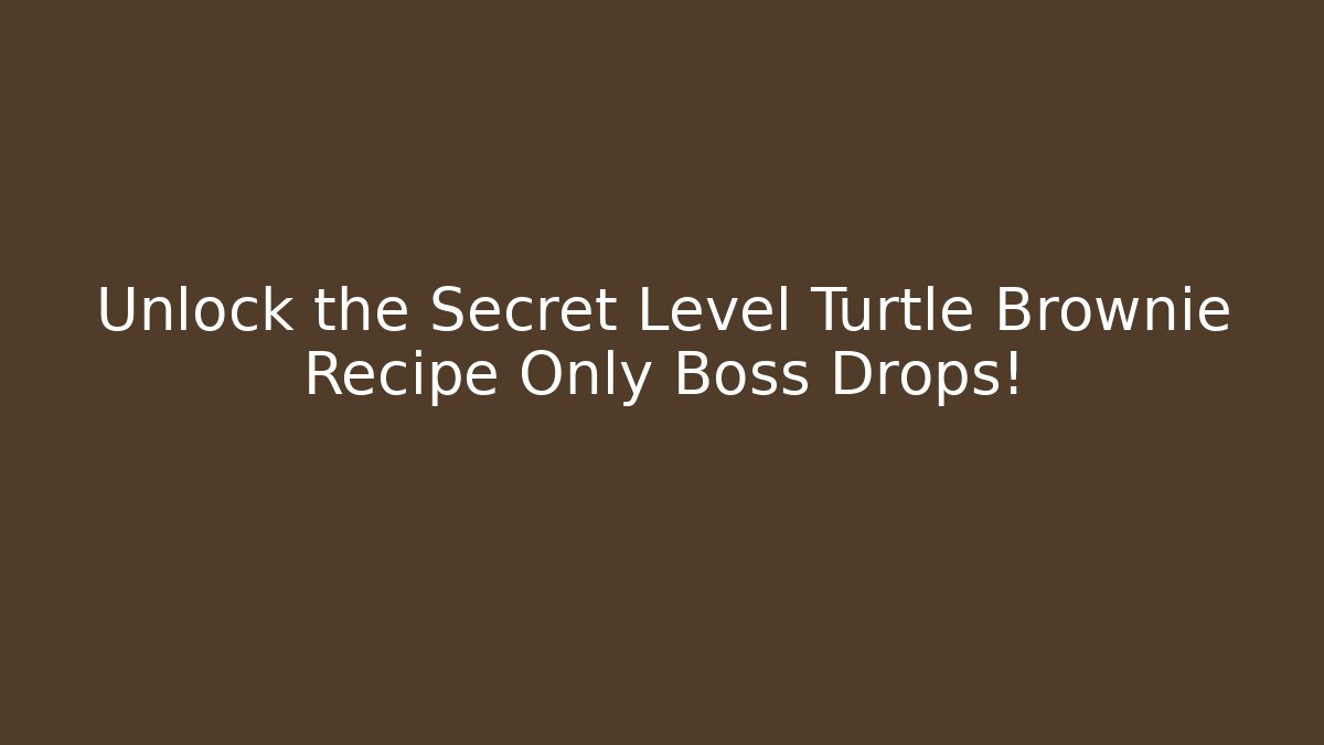 Unlock the Secret Level Turtle Brownie Recipe Only Boss Drops!