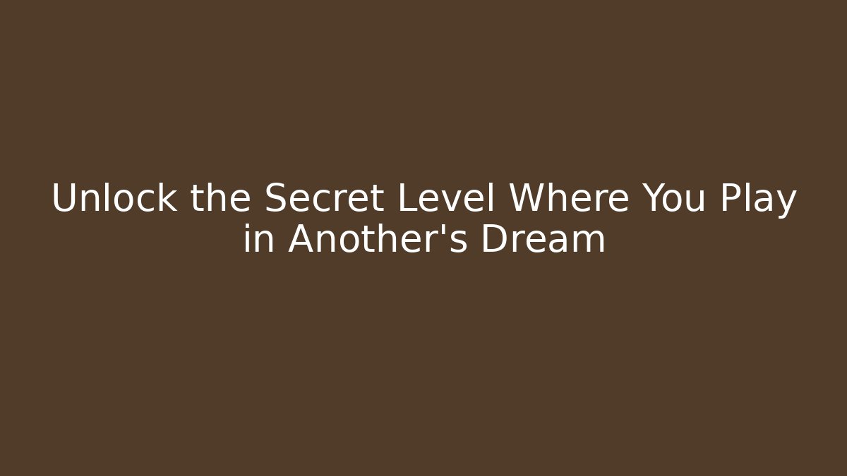 Unlock the Secret Level Where You Play in Another's Dream