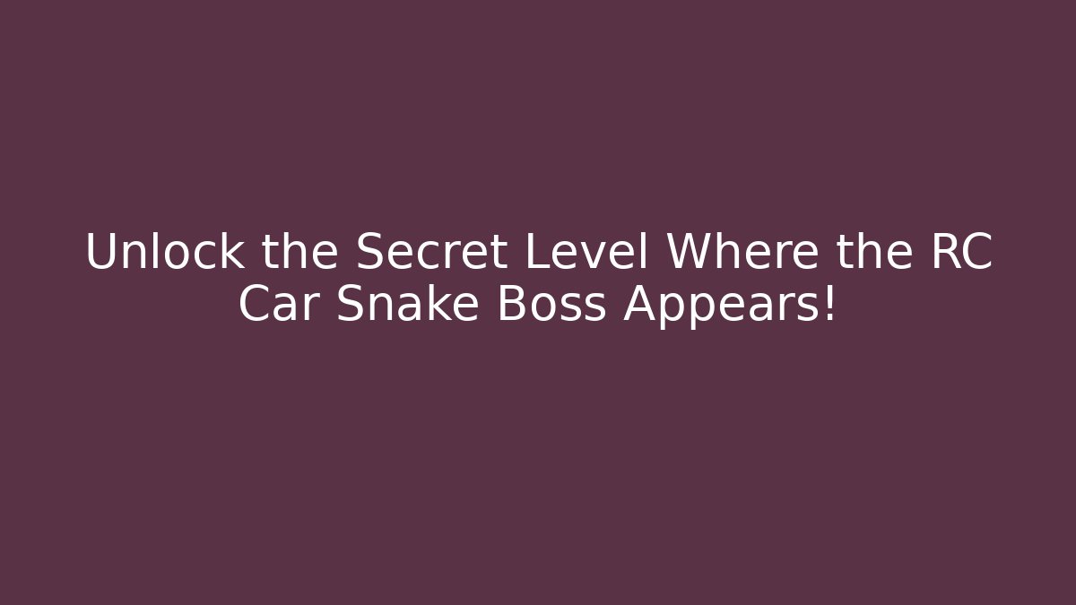 Unlock the Secret Level Where the RC Car Snake Boss Appears!