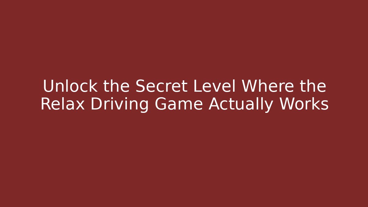 Unlock the Secret Level Where the Relax Driving Game Actually Works - Critter Realm