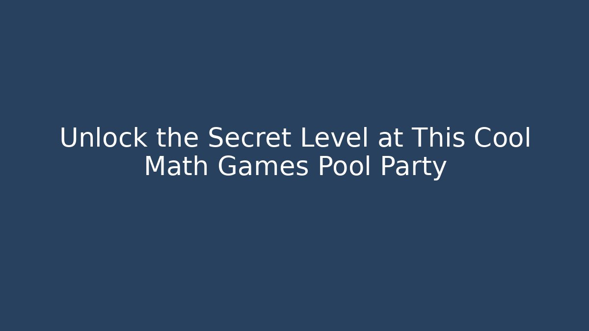 Unlock the Secret Level at This Cool Math Games Pool Party