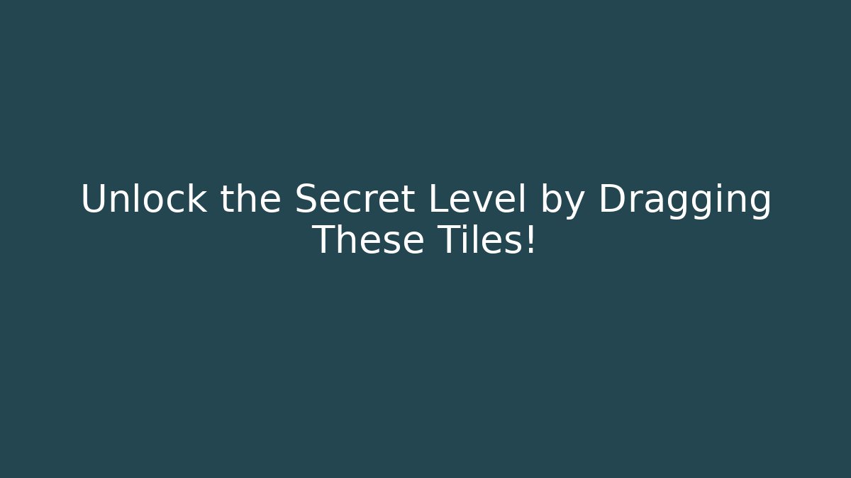 Unlock the Secret Level by Dragging These Tiles!