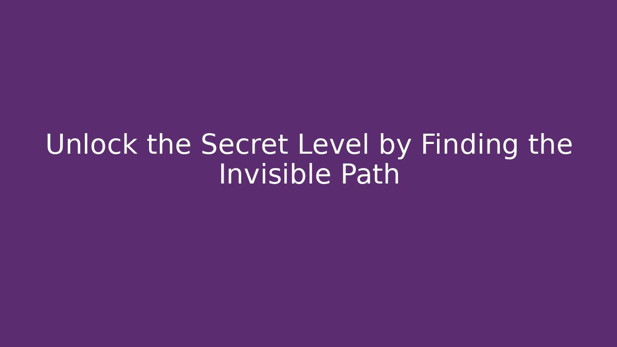 Unlock the Secret Level by Finding the Invisible Path