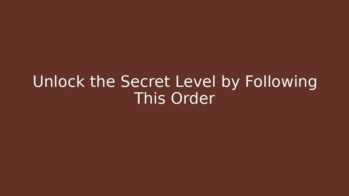 Unlock the Secret Level by Following This Order