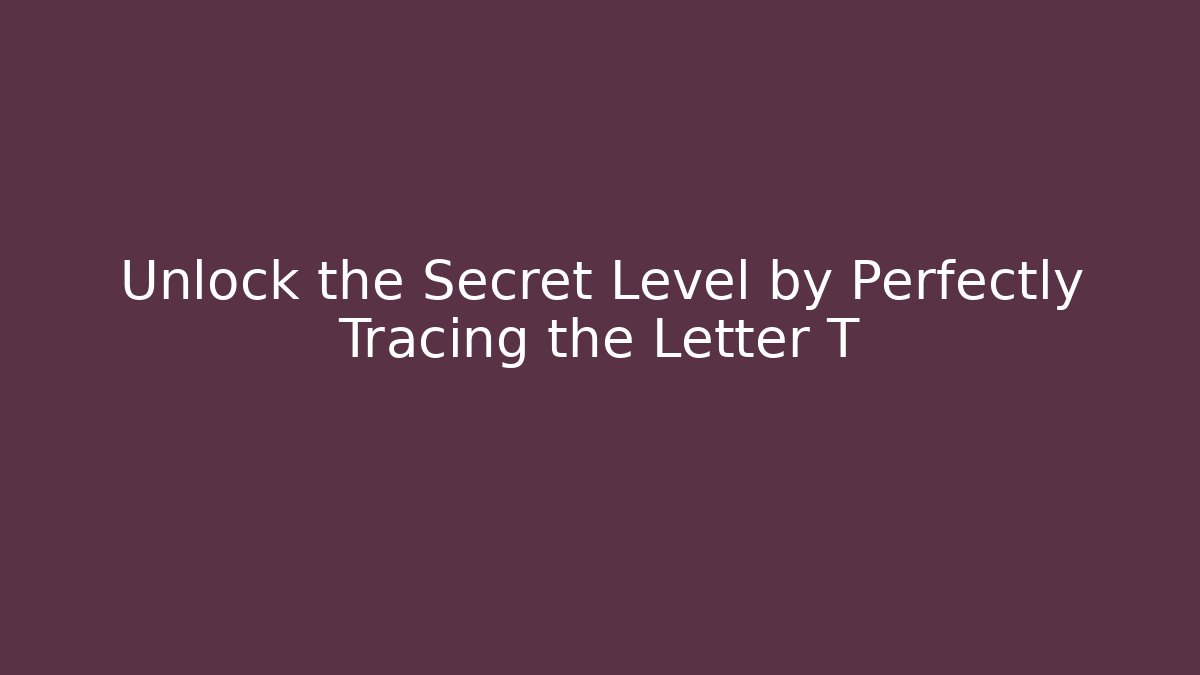 Unlock the Secret Level by Perfectly Tracing the Letter T