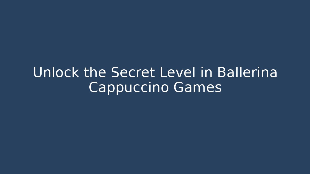 Unlock the Secret Level in Ballerina Cappuccino Games
