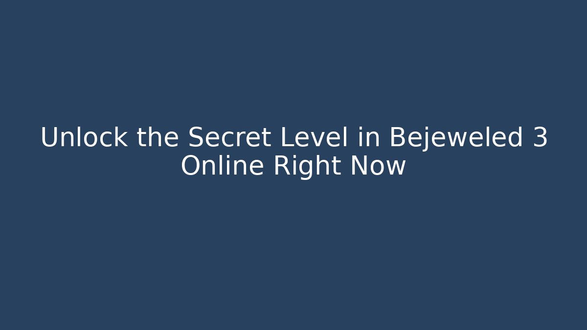Unlock the Secret Level in Bejeweled 3 Online Right Now