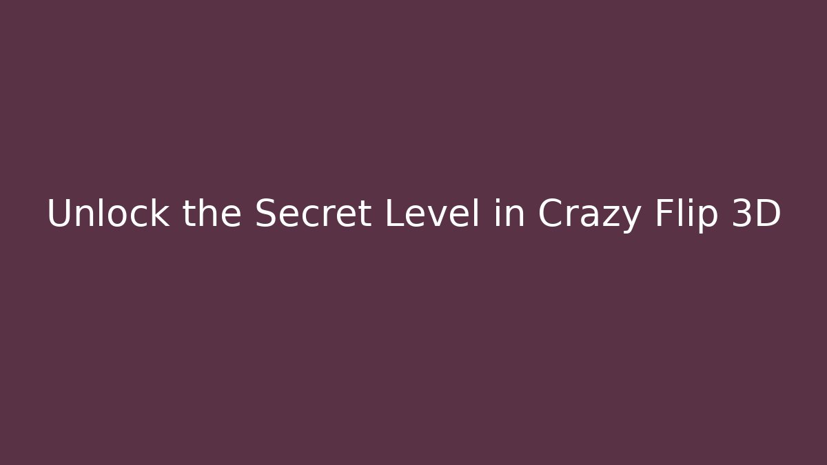 Unlock the Secret Level in Crazy Flip 3D
