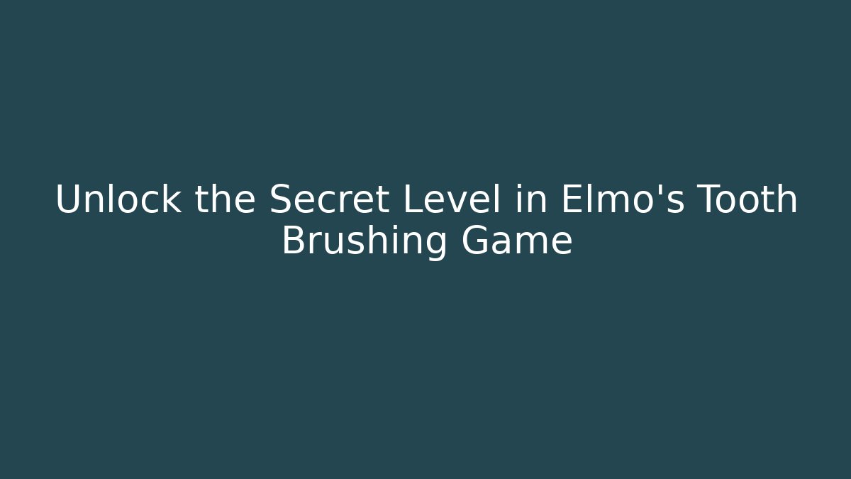 Unlock the Secret Level in Elmo's Tooth Brushing Game