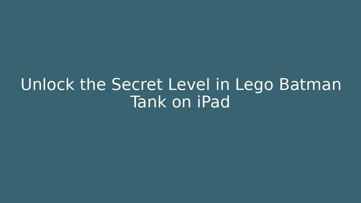 Unlock the Secret Level in Lego Batman Tank on iPad