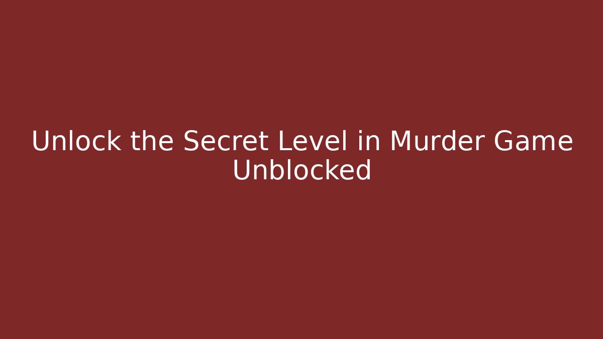 Unlock the Secret Level in Murder Game Unblocked