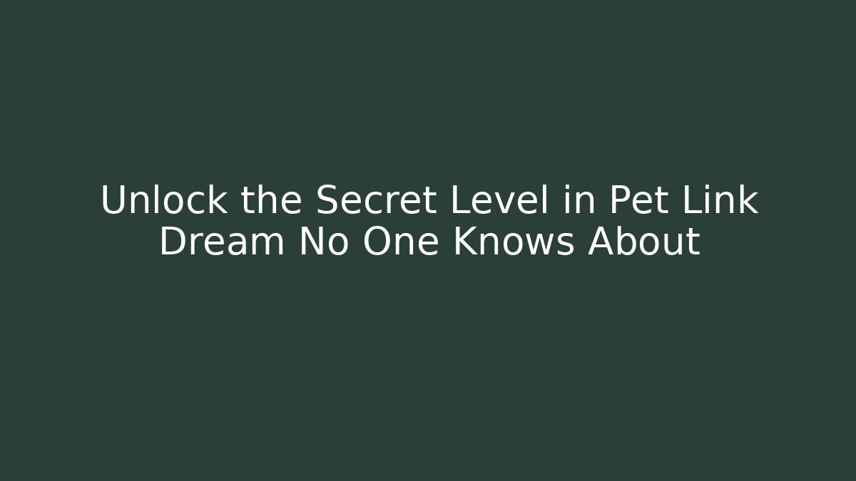 Unlock the Secret Level in Pet Link Dream No One Knows About