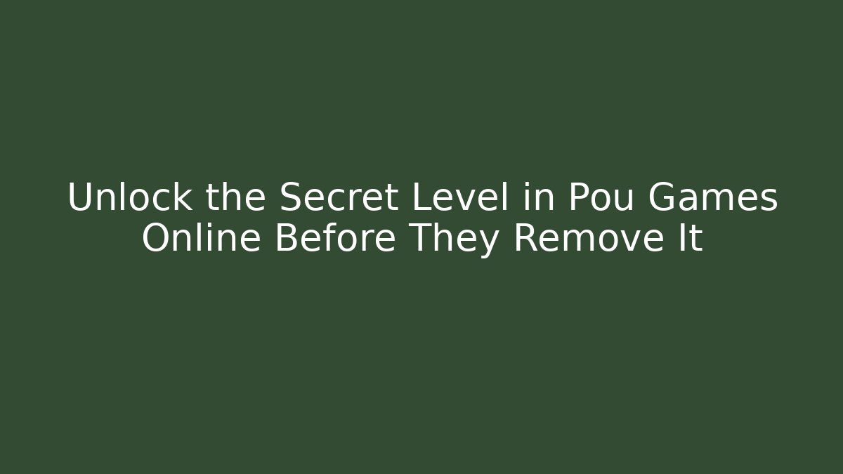 Unlock the Secret Level in Pou Games Online Before They Remove It