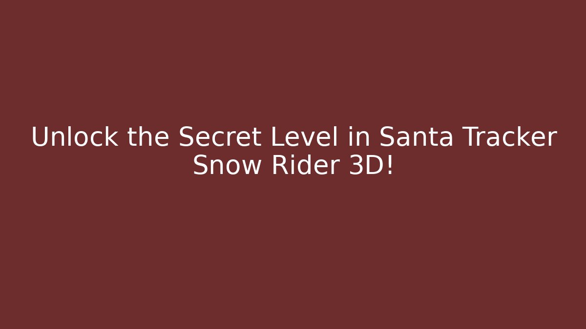 Unlock the Secret Level in Santa Tracker Snow Rider 3D!