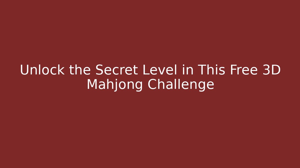 Unlock the Secret Level in This Free 3D Mahjong Challenge