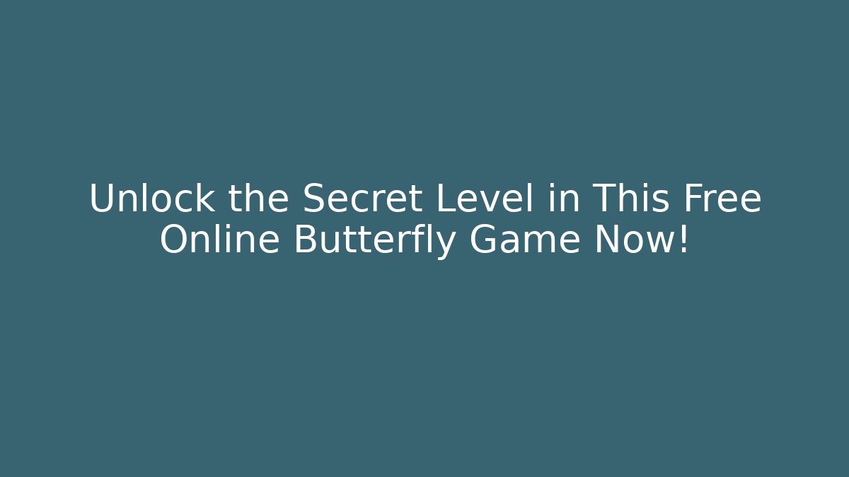 Unlock the Secret Level in This Free Online Butterfly Game Now!