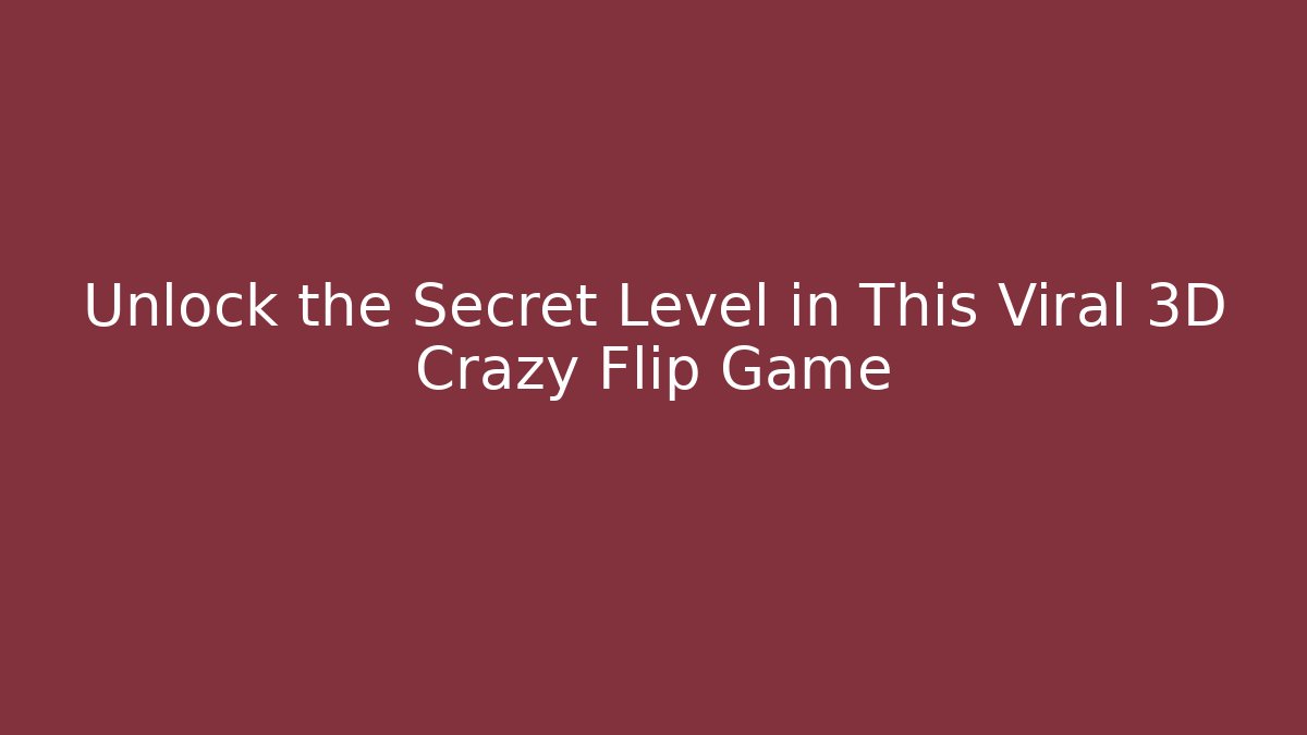 Unlock the Secret Level in This Viral 3D Crazy Flip Game