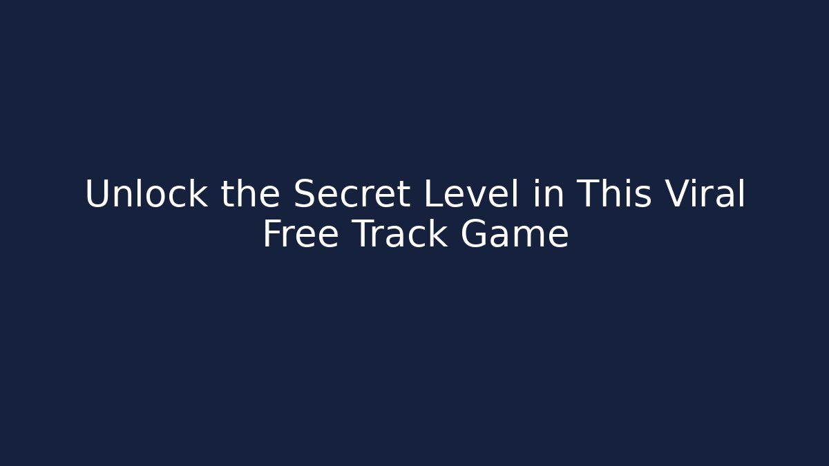 Unlock the Secret Level in This Viral Free Track Game