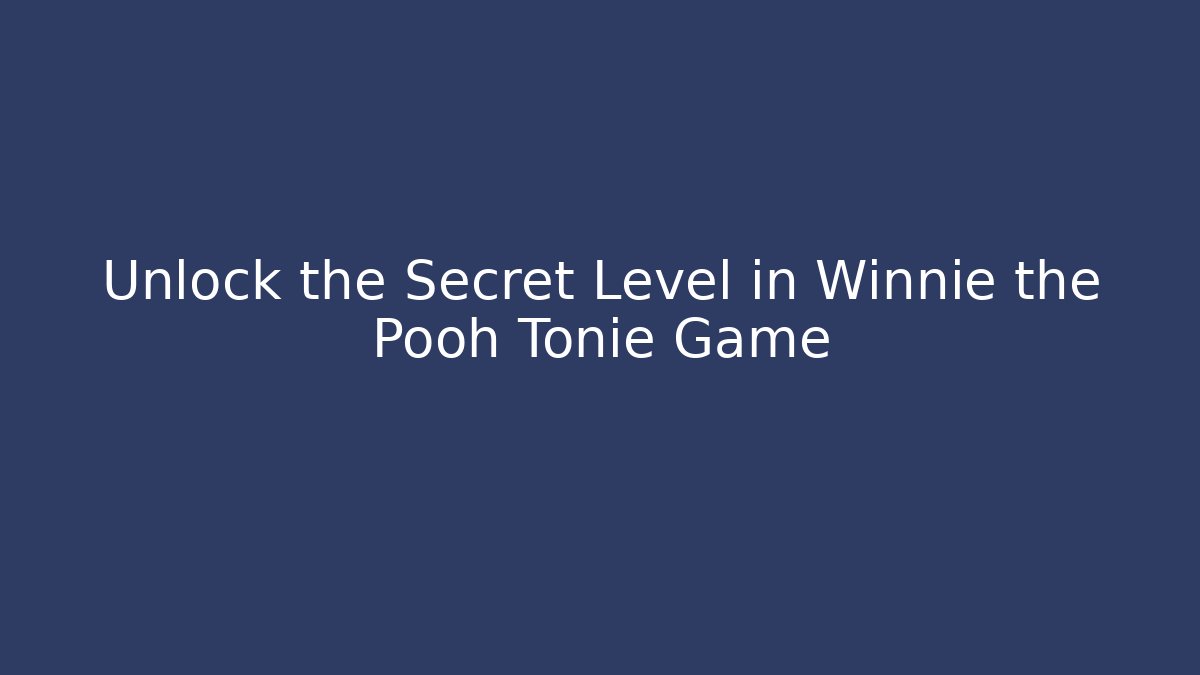 Unlock the Secret Level in Winnie the Pooh Tonie Game