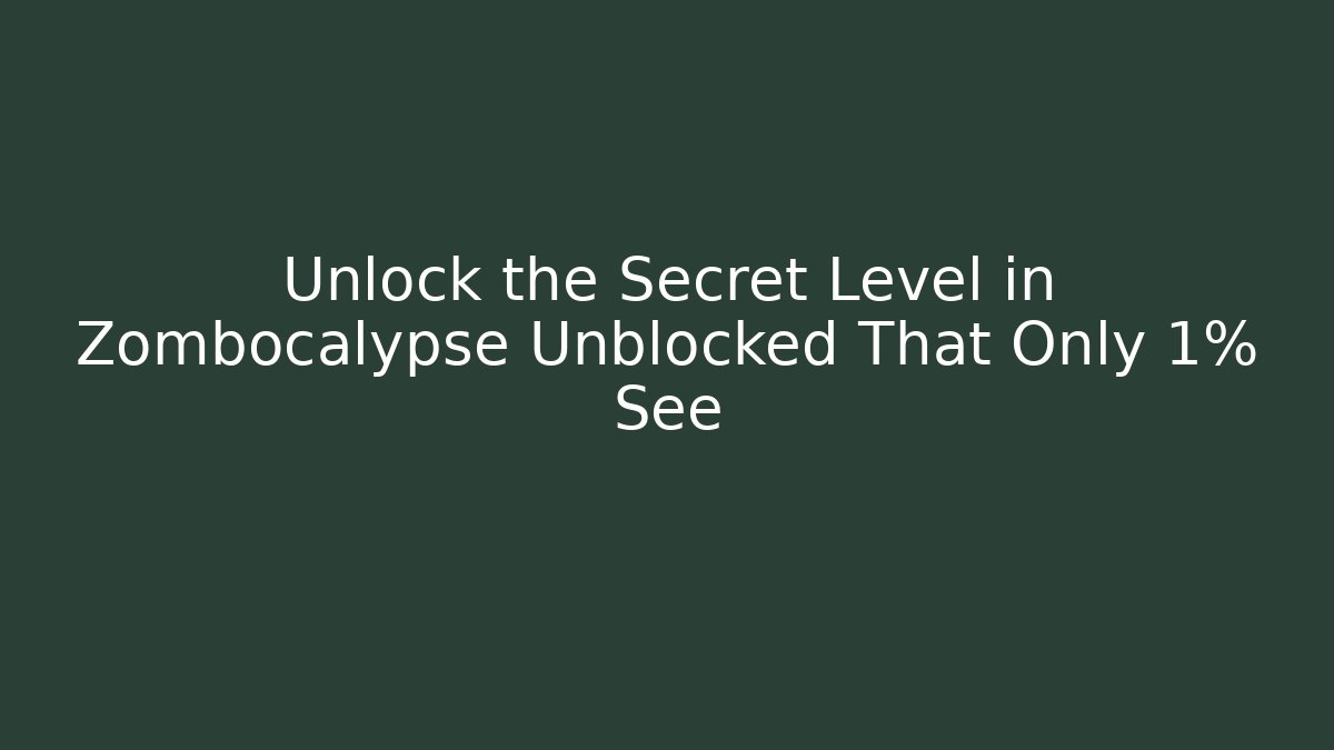 Unlock the Secret Level in Zombocalypse Unblocked That Only 1% See