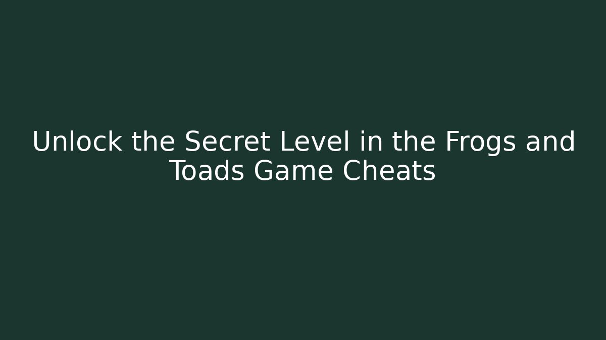 Unlock the Secret Level in the Frogs and Toads Game Cheats