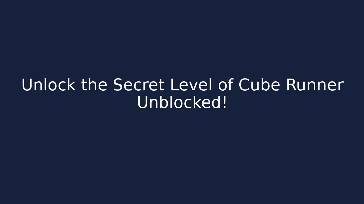 Unlock the Secret Level of Cube Runner Unblocked!