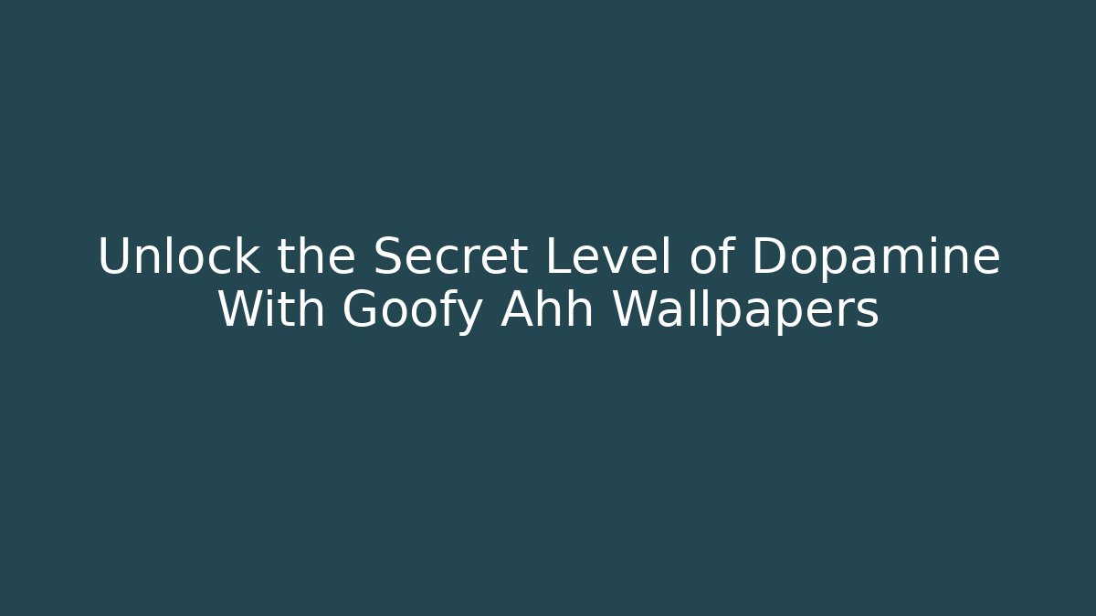 Unlock the Secret Level of Dopamine With Goofy Ahh Wallpapers
