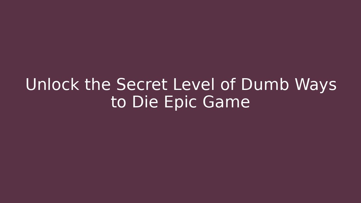 Unlock the Secret Level of Dumb Ways to Die Epic Game