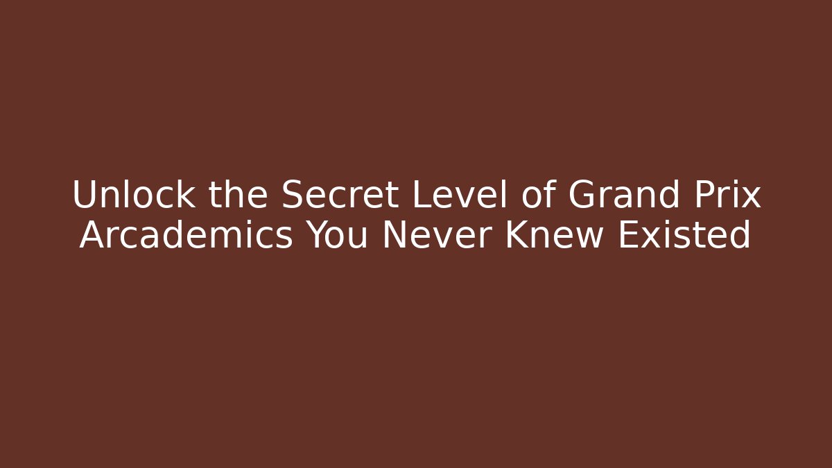 Unlock the Secret Level of Grand Prix Arcademics You Never Knew Existed