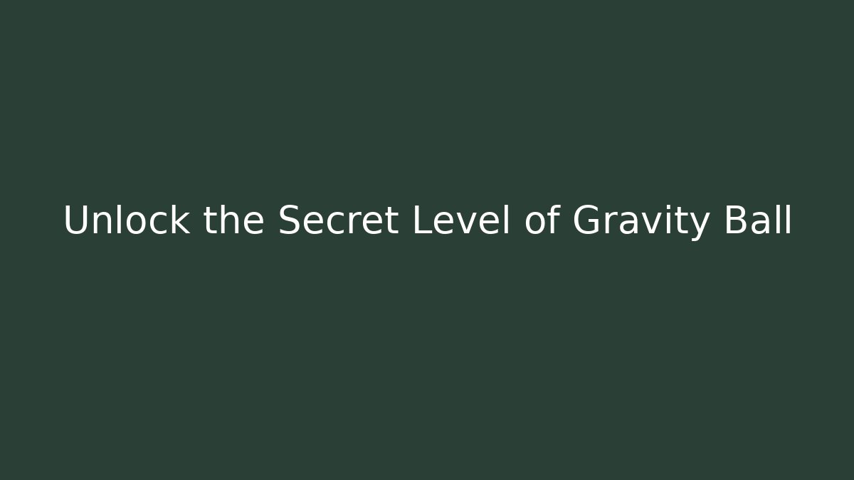 Unlock the Secret Level of Gravity Ball