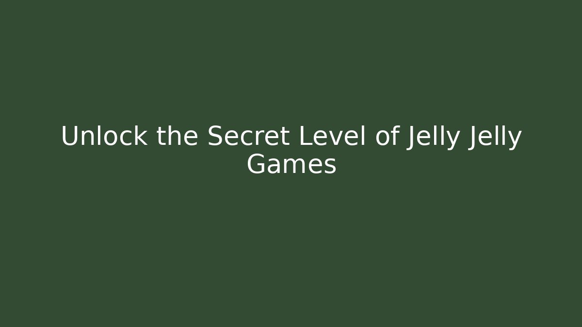 Unlock the Secret Level of Jelly Jelly Games